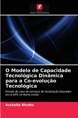 O Modelo de Capacidade Tecnol?gica Din?mica para a Co-evolu??o Tecnol?gica - Bhutto, Arabella