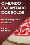 O Mundo Encantado dos Bolos: Receitas Mgicas e Deliciosas