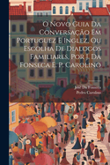O Novo Guia Da Conversa??o Em Portuguez E Inglez, Ou Escolha De Dialogos Familiares, Por J. Da Fonseca E. P. Carolino