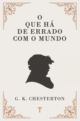 O Que H de Errado com o Mundo - Guimar?es, Gustavo (Translated by), and Chesterton, G K