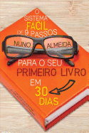 O Sistema Facil de 9 Passos Para O Seu Primeiro Livro Em 30 Dias: O Guia Completo Do Iniciante Para Se Tornar Um Autor Conhecido Em Semanas!