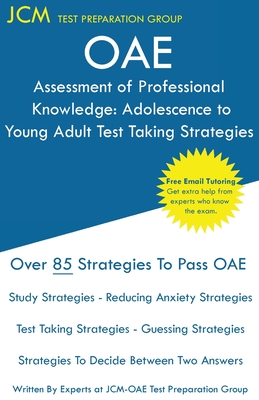 OAE Assessment of Professional Knowledge Adolescence to Young Adult Test Taking Strategies - Test Preparation Group, Jcm-Oae