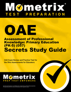 Oae Assessment of Professional Knowledge: Primary Education (Pk-5) (057) Secrets Study Guide: Oae Exam Review and Practice Test for the Ohio Assessments for Educators