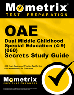 Oae Dual Middle Childhood Special Education (4-9) (060) Secrets Study Guide: Oae Exam Review and Practice Test for the Ohio Assessments for Educators