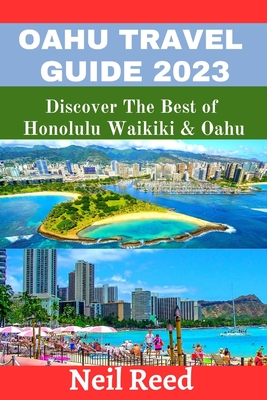 Oahu Travel Guide 2023: Discover The Best of Honolulu Waikiki & Oahu - Reed, Neil