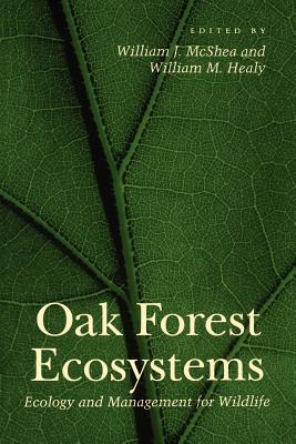 Oak Forest Ecosystems: Ecology and Management for Wildlife - McShea, William J, Dr. (Editor), and Healy, William M, Dr. (Editor)