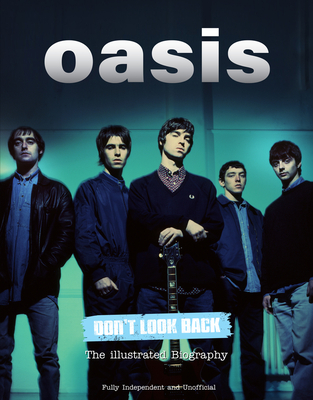 Oasis Don't Look Back: The Illustrated Biography - McHugh, Carolyn