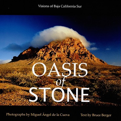 Oasis of Stone: Visions of Baja California Sur - Berger, Bruce, and De La Cueva, Miguel Angel (Photographer)