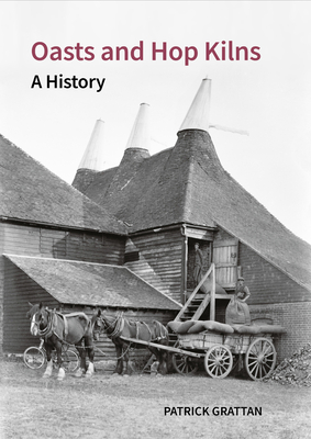 Oasts and Hop Kilns: A History - Grattan, Patrick
