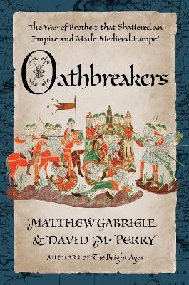 Oathbreakers: The War of Brothers That Shattered an Empire and Made Medieval Europe - Gabriele, Matthew, and Perry, David M.