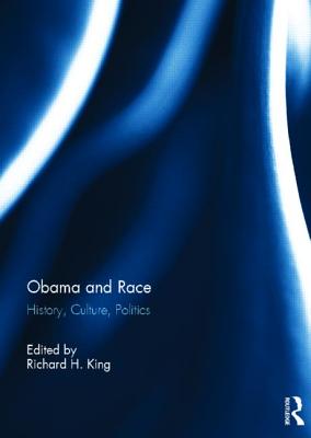 Obama and Race: History, Culture, Politics - King, Richard H (Editor)