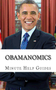 Obamanomics: The Economic Policies of Barack Obama - Minute Help Guides