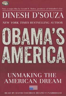 Obama's America: Unmaking the American Dream - D'Souza, Dinesh, and Heath, David Cochran, Mr. (Read by)
