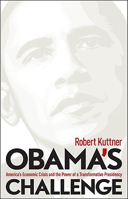 Obama's Challenge: America's Economic Crisis and the Power of a Transformative Presidency - Kuttner, Robert