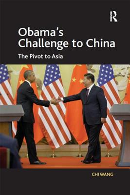 Obama's Challenge to China: The Pivot to Asia - Wang, Chi