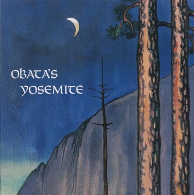 Obata's Yosemite: Art and Letters of Obata from His Trip to the High Sierra in 1927 - Obata, Chiura, and Driesbach, Janice T (Contributions by), and Landauer, Susan, Ph.D. (Contributions by)