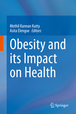 Obesity and Its Impact on Health - Kutty, Methil Kannan (Editor), and Elengoe, Asita (Editor)