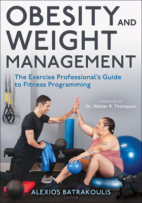Obesity and Weight Management: The Exercise Professional's Guide to Fitness Programming - Batrakoulis, Alexios (Editor), and Thompson, Walter R, Dr. (Foreword by)