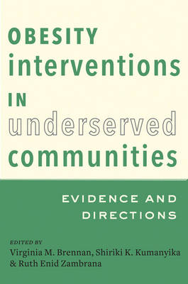 Obesity Interventions in Underserved Communities: Evidence and Directions - Brennan, Virginia M (Editor), and Kumanyika, Shiriki K (Editor), and Zambrana, Ruth Enid, Professor (Editor)