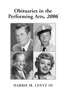 Obituaries in the Performing Arts, 2006: Film, Television, Radio, Theatre, Dance, Music, Cartoons and Pop Culture - Lentz, Harris M