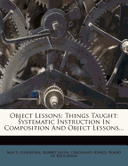 Object Lessons: Things Taught: Systematic Instruction in Composition and Object Lessons...