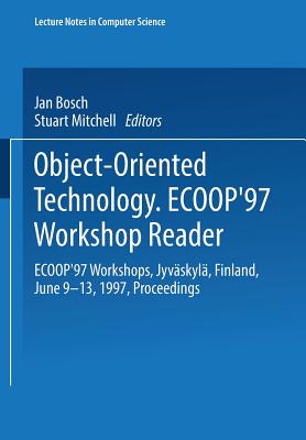 Object-Oriented Technology: Ecoop '97 Workshop Reader: Ecoop'97 Workshops Jyvskyl, Finland, June 9-13, 1997 Proceedings - Bosch, Jan (Editor), and Mitchell, Stuart (Editor)