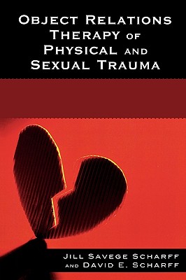 Object Relations Therapy of Physical and Sexual Trauma - Scharff, Jill Savege, and Scharff, David E