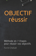 OBJECTIF russir: Mthode en 7 Etapes pour russir vos objectifs