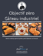 Objectif zro gteau industriel: Batch cooking spcial goter, petit djeuner ou brunch