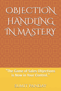 Objection Handling in Mastery: "The Game of Sales Objections is Now in Your Control."