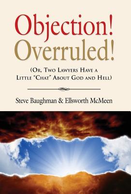 Objection! Overruled! (Or, Two Lawyers Have a Little "Chat" about God and Hell) - Baughman, Steve, and McMeen, Ellsworth