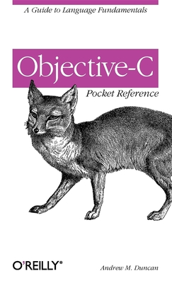 Objective-C Pocket Reference: A Guide to Language Fundamentals - Duncan, Andrew