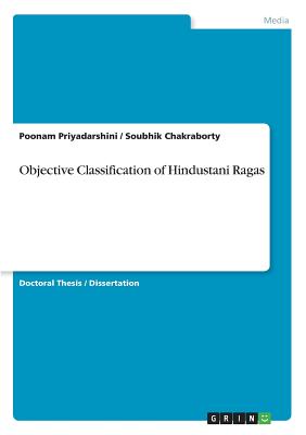 Objective Classification of Hindustani Ragas - Priyadarshini, Poonam, and Chakraborty, Soubhik