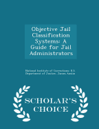 Objective Jail Classification Systems: A Guide for Jail Administrators - Scholar's Choice Edition