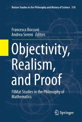 Objectivity, Realism, and Proof: Filmat Studies in the Philosophy of Mathematics - Boccuni, Francesca (Editor), and Sereni, Andrea (Editor)