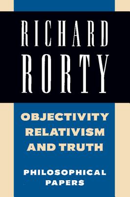 Objectivity, Relativism, and Truth: Philosophical Papers - Rorty, Richard