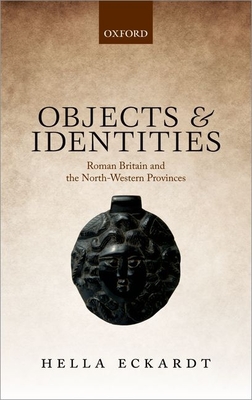 Objects and Identities: Roman Britain and the North-Western Provinces - Eckardt, Hella