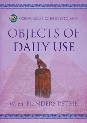 Objects of Daily Use - Flinders Petrie, W M