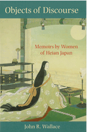 Objects of Discourse: Memoirs by Women of Heian Japan Volume 54