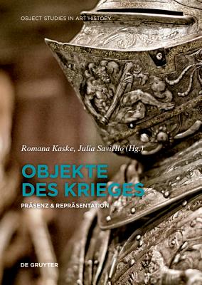 Objekte Des Krieges: Pr?senz & Repr?sentation - Kaske, Romana (Editor), and Saviello, Julia (Editor)