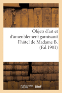 Objets d'Art Et d'Ameublement Garnissant l'Htel de Madame B., Mobilier Artistique: Objets de la Chine Et Du Japon, Orfvrerie Franaise Et trangre