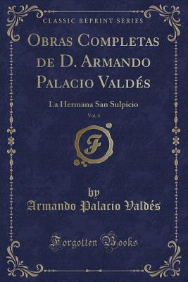 Obras Completas de D. Armando Palacio Valds, Vol. 4: La Hermana San Sulpicio (Classic Reprint) - Valdes, Armando Palacio