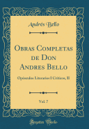 Obras Completas de Don Andres Bello, Vol. 7: Opusculos Literarios I Criticos, II (Classic Reprint)