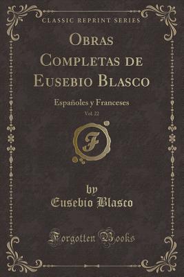 Obras Completas de Eusebio Blasco, Vol. 22: Espanoles y Franceses (Classic Reprint) - Blasco, Eusebio