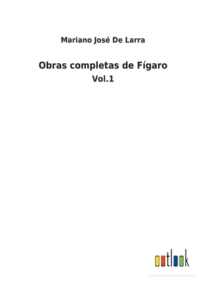Obras completas de Fgaro: Vol.1 - de Larra, Mariano Jos