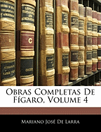 Obras Completas De Fgaro, Volume 4 - de Larra, Mariano Jose