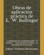 Obras de aplicaci?n prctica de E. W. Bullinger: - Compilaci?n de enseanzas sobre "El Misterio" - Como disfrutar la Biblia - La necesidad de un cristiano