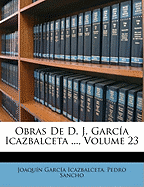 Obras de D. J. Garcia Icazbalceta ..., Volume 23