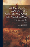 Obras De Don Juan Donoso Corts, Marqus De Valdegamas, Volume 4...