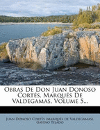 Obras De Don Juan Donoso Corts, Marqus De Valdegamas, Volume 5...